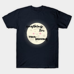 Anything for our moony T-Shirt